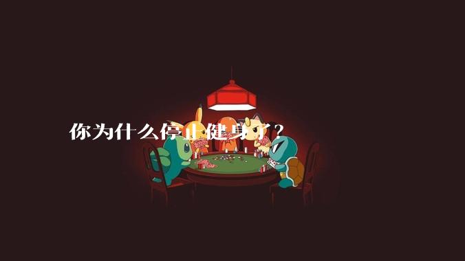 你为什么停止健身了？