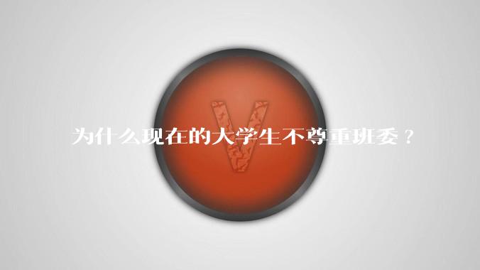 为什么现在的大学生不尊重班委?