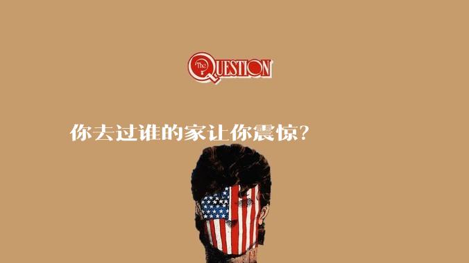 你去过谁的家让你震惊？