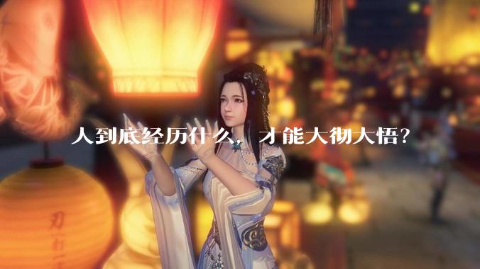 人到底经历什么，才能大彻大悟？